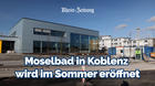 Moselbad in Koblenz wird im Sommer eröffnet